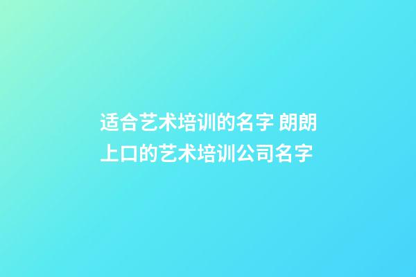 适合艺术培训的名字 朗朗上口的艺术培训公司名字-第1张-公司起名-玄机派